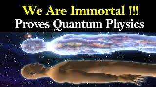 Consciousness After Death - Life is Possible After Death says Quantum Physics - Quantum Immortality