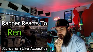 Rapper Reacts To Ren - Murderer (Live Acoustic Video)