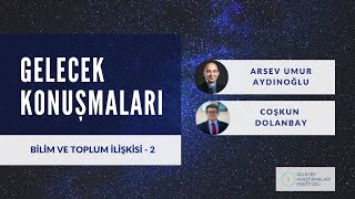 Gelecek Konuşmaları Arsev Umur Aydınoğlu Bilim Ve Toplum İlişkisi Bölüm-2