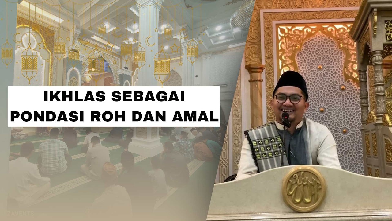 Ikhlas sebagai Pondasi Roh dan Amal - Santapan Rohani Ramadhan oleh Fadhli, S.PdI., M.PdI