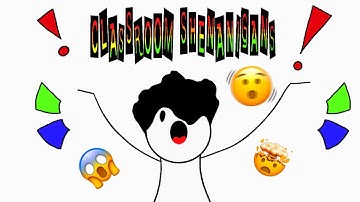 CLASSROOM SHENANIGANS…