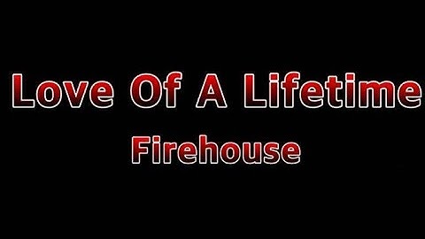 Love Of A Lifetime - Firehouse(Lyrics)