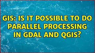 GIS: Is it possible to do parallel processing in GDAL and QGIS?