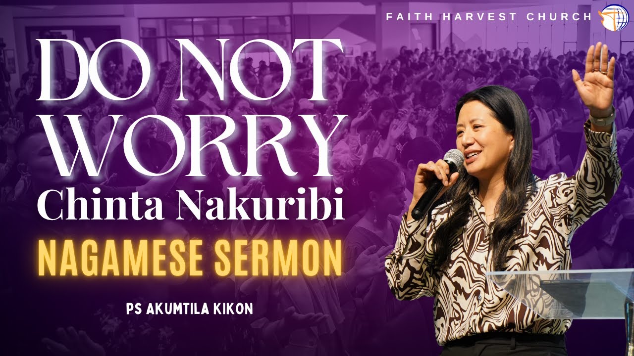 Do Not Worry | Nagamese Sermon | Akumtila Kikon