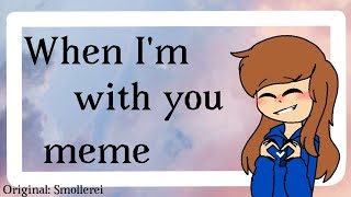 When I'm with you meme