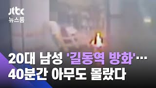 [단독] 20대 남성 '길동역 방화'…40분간 아무도 몰랐다 / JTBC 뉴스룸