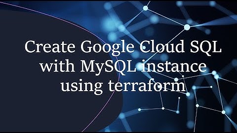 Create Google Cloud Sql with mysql instance using terraform