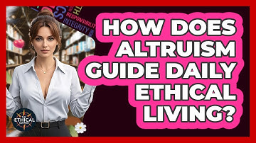 How Does Altruism Guide Daily Ethical Living? - The Ethical Compass