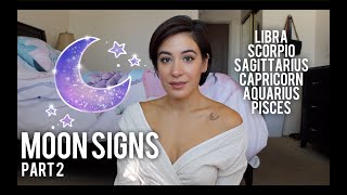 MOON SIGNS: Part 2 (Libra, Scorpio, Sagittarius, Capricorn, Aquarius, Pisces)