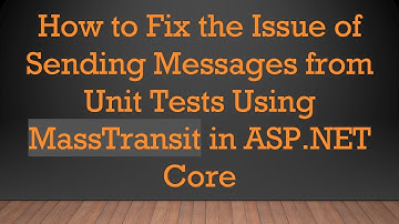 How to Fix the Issue of Sending Messages from Unit Tests Using MassTransit in ASP.NET Core