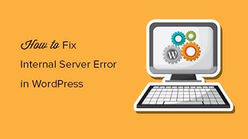 How to Fix the 500 Internal Server Error in WordPress