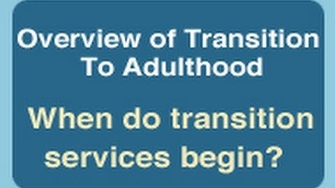 Overview of Transition to Adulthood: When do Transition Services Begin?