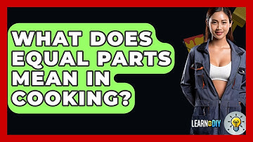 What Does Equal Parts Mean In Cooking? - LearnToDIY360.com