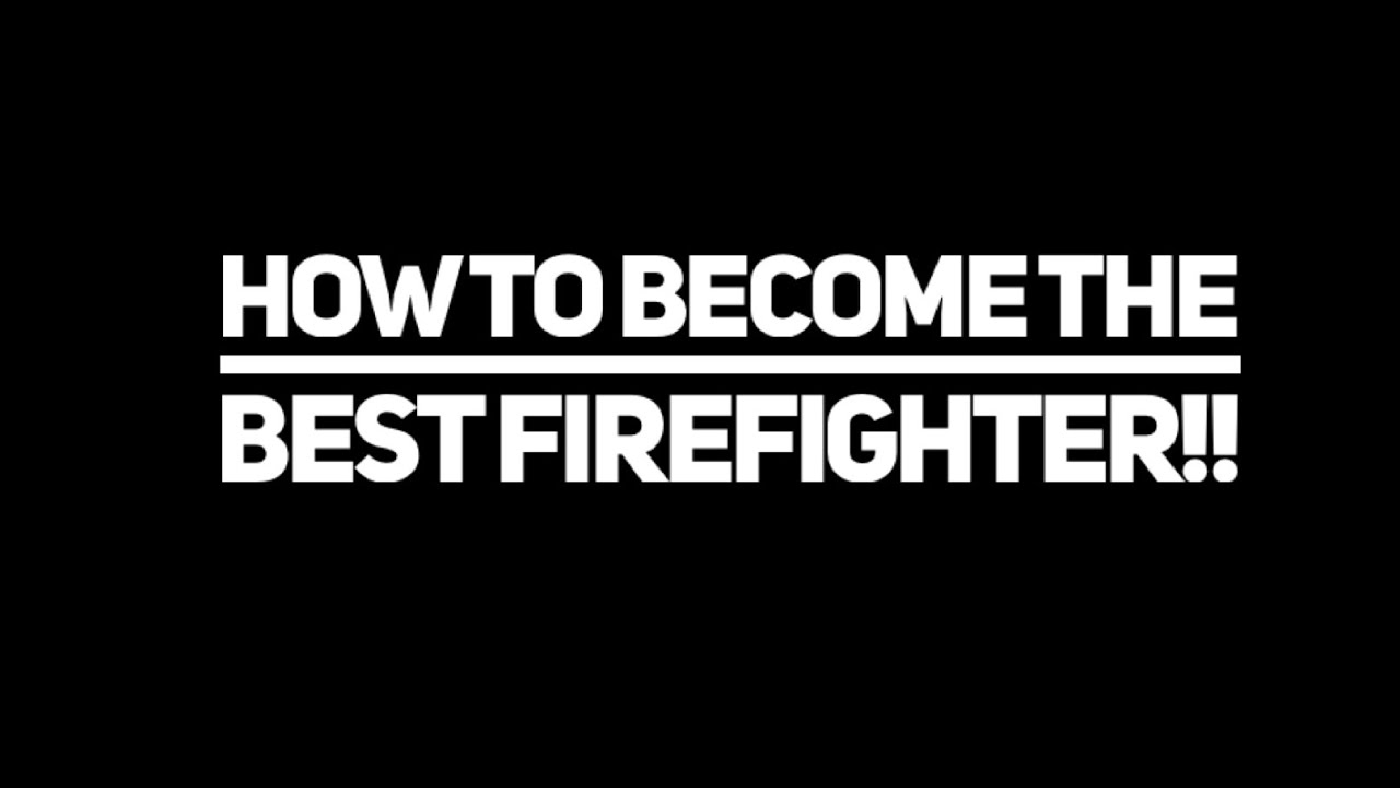How to be the best firefighter!