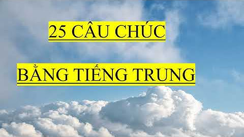 25 Câu Chúc Ý Nghĩa Bằng Tiếng Trung | Học Từ Vựng và Câu Nói Tiếng Trung Mỗi Ngày