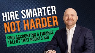 Hire Smarter, Not Harder: Find Accounting & Finance Talent That Boosts ROI