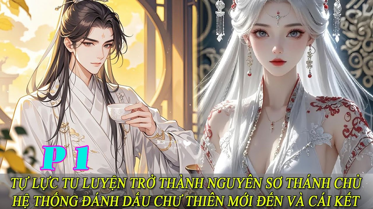 P1 Tự Lực Tu Luyện Trở Thành Nguyên Sơ Thánh Chủ Hệ Thống Đánh Dấu Chư Thiên Mới Đến Và Cái Kết