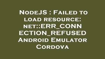 NodeJS : Failed to load resource: net::ERR_CONNECTION_REFUSED Android Emulator Cordova