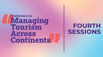 Fourth Sessions - Conference on Managing Tourism Across Continents
