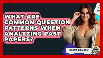 What Are Common Question Patterns When Analyzing Past Papers? - Ultimate Study Hacks