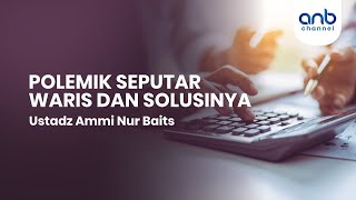 Polemik Seputar Waris & Solusinya | Ustadz Ammi Nur Baits, S.T., BA