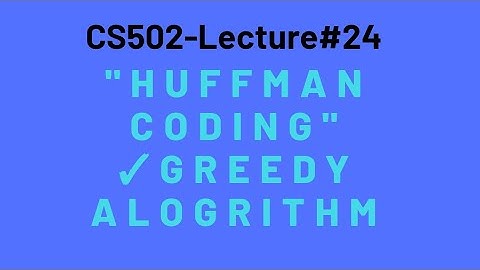 CS502|Lecture#23,24|Huffman Coding-Greedy Alogrithm