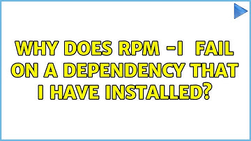 Why does rpm -i ＜package＞ fail on a dependency that I have installed? (3 Solutions!!)