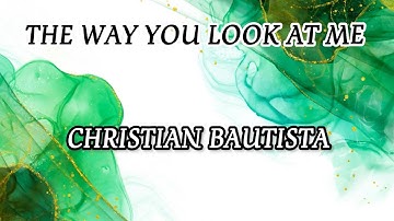CHRISTIAN BAUTISTA - THE WAY YOU LOOK AT ME (LYRIC VIDEO)