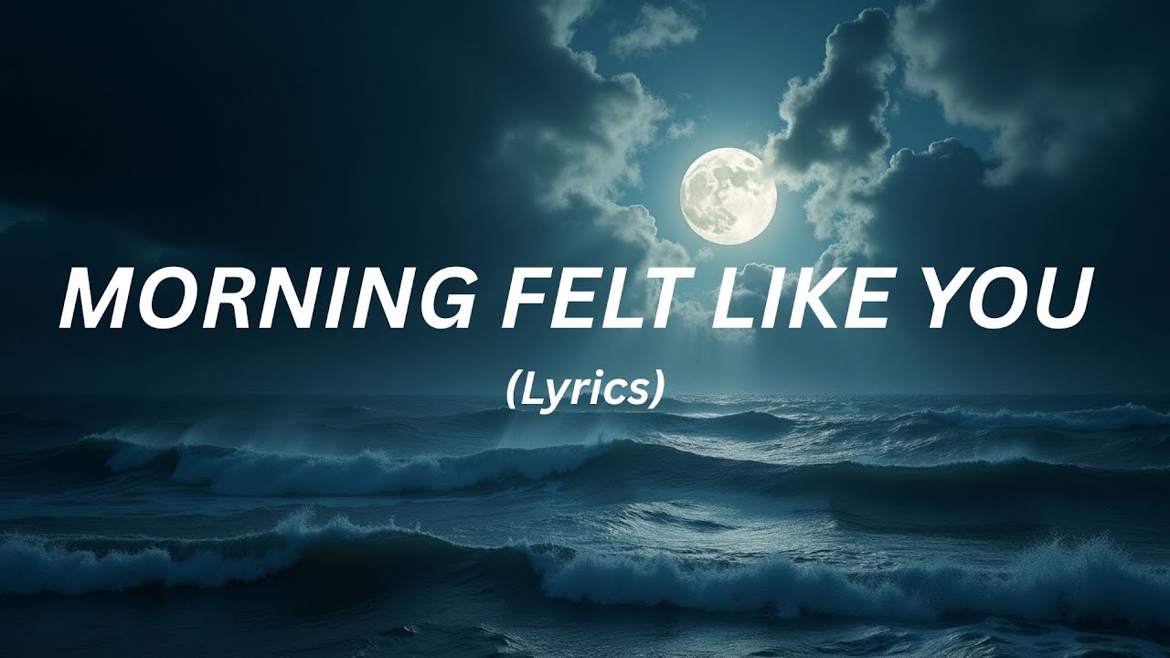 Morning Felt Like You (Lyrics) Morning Felt Like You (Lyrics)