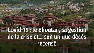 Covid-19 : le Bhoutan, sa gestion de la crise et… son unique décès recensé