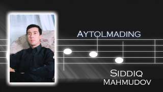 Siddiq Mahmudov - Aytolmading | Сиддик Махмудов - Айтолмадинг