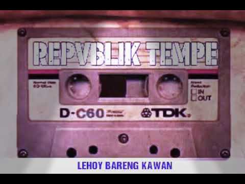 Repvblik Tempe - Lehoy Bareng Kawan ( LIRIK )