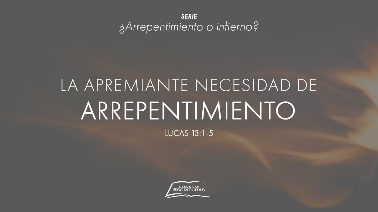 01 - La Apremiante Necesidad de Arrepentimiento (Lucas 13:1-5)