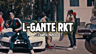 L-GANTE RKT - L-GANTE FT PAPU DJ 🍑 | LETRA