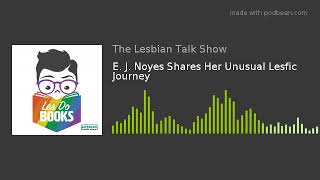 E. J. Noyes Shares Her Unusual Lesfic Journey