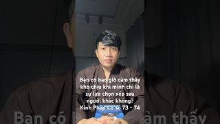 Bạn có bao giờ cảm thấy khó chịu khi mình chỉ là sự lựa chọn xếp sau người khác? Kinh Pháp Cú 73-74