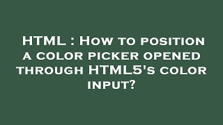 HTML : How to position a color picker opened through HTML5's color input?