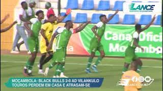 MOÇAMBOLA 2025 SUMMARY: BLACK BULLS 0-2 AD VILANKULO