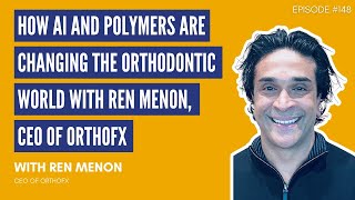 How AI and Polymers are changing the Orthodontic World with Ren Menon, CEO of OrthoFX
