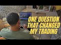 ONE QUESTION THAT CHANGED MY TRADING!!!