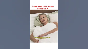 If men were 100% honest before S E X