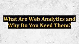 What Are Web Analytics and Why Do You Need Them?