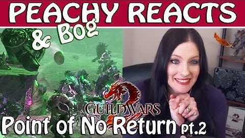 PEACHY & BOG REACT ● Guild Wars 2 ● Point of No Return part 2
