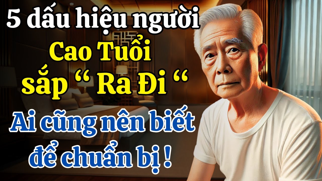 Outline Video 5 Dấu hiệu Người Cao Tuổi Đang Ở Năm Tháng Cuối Đời – Đừng Bỏ Qua Những Cảnh Báo Quan Trọng!