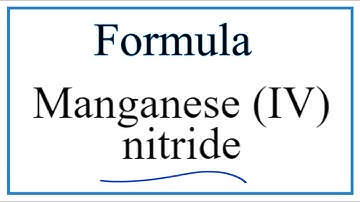How to Write the Formula for Manganese (IV) nitride