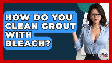 How Do You Clean Grout With Bleach? - Ultimate Life Hacks