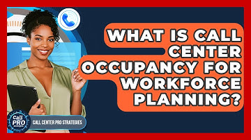 What Is Call Center Occupancy For Workforce Planning? - Call Center Pro Strategies