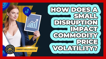 How Does A Small Disruption Impact Commodity Price Volatility? - Commodity Wealth Investor