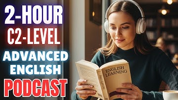 2-Hour (C2 Level) Advanced English Listening Practice ||  C2 Level English Podcast for Learners
