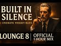 Built in Silence | Cinematic Whiskey Blues for the Strong | Lounge 8 Official 1-Hour Mix